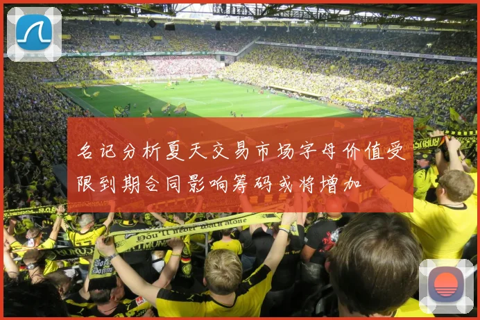 名记分析夏天交易市场字母价值受限到期合同影响筹码或将增加